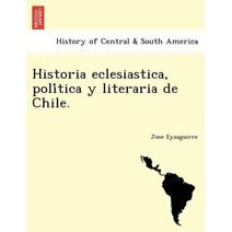 Historia eclesiastica, política y literaria de Chile.