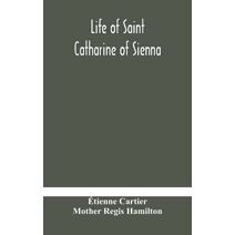 Life of Saint Catharine of Sienna With An Appendix Containing The Testimonies of her Disciples, Recollections in Italy and Her Iconography