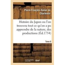 Histoire Du Japon Ou l'On Trouvera Tout Ce Qu'on a Pu Apprendre de la Nature, Des Productions Tome 6