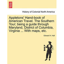 Appletons' Hand-book of American Travel. The Southern Tour; being a guide through Maryland, District of Columbia, Virginia ... With maps, etc.