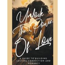 Unlock the Power of Love A Guide to Building Lasting Connection and Romance