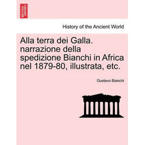 Alla terra dei Galla. narrazione della spedizione Bianchi in Africa nel 1879-80, illustrata, etc.