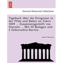 Tagebuch über die Ereignisse in der Pfalz und Baden im Jahre 1849 ... Zusammengestellt von Staroste ... Mit 20 Beilagen und 2 Uebersichts-Karten.