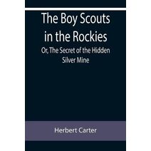Boy Scouts in the Rockies; Or, The Secret of the Hidden Silver Mine