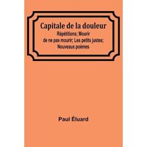 Capitale de la douleur; Répétitions; Mourir de ne pas mourir; Les petits justes; Nouveaux poèmes