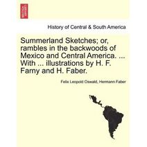 Summerland Sketches; Or, Rambles in the Backwoods of Mexico and Central America. ... with ... Illustrations by H. F. Farny and H. Faber.