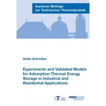 Experiments and Validated Models for Adsorption Thermal Energy Storage in Industrial and Residential Applications (Aachener Beiträge zur Technischen Thermodynamik)