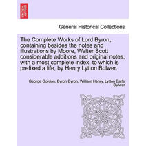 Complete Works of Lord Byron, containing besides the notes and illustrations by Moore, Walter Scott considerable additions and original notes, with a most complete index; to which is prefixe