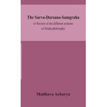 Sarva-Darsana-Samgraha, or Review of the different systems of Hindu philosophy