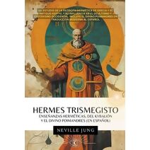 Hermes Trismegisto - Ense�anzas Herm�ticas Del Kybali�n Y El Divino Poimandres (En Espa�ol) (Metafisica Moderna y el Poder del Yo Soy: Reprograma Tu Mente)