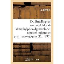 Du Butylhypnal Ou Butylchloral-Dimethylphenylpyrazolone, Notes Chimiques Et Pharmacologiques