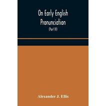 On Early English Pronunciation, With Especial Reference to Shakspere and Chaucer, Containing an Investigation on the Correspondence of writing with Speech in England, from the anglosaxon per