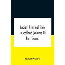 Ancient Criminal Trials In Scotland (Volume Ii) Part Second