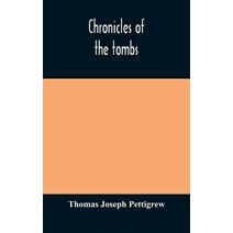 Chronicles of the tombs. A select collection of epitaphs, preceded by an essay on epitaphs and other monumental inscriptions, with incidental observations on sepulchral antiquities