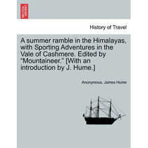 Summer Ramble in the Himalayas, with Sporting Adventures in the Vale of Cashmere. Edited by "Mountaineer." [With an Introduction by J. Hume.]