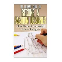 Ultimate Guide To Become A Fashion Designer (Fashion Designer, How to Become Fashion Designer, Fashion, Fashion Design)