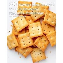 50 Sweet and Savory Snack Heaven Recipes for Home