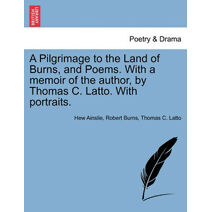 Pilgrimage to the Land of Burns, and Poems. with a Memoir of the Author, by Thomas C. Latto. with Portraits.