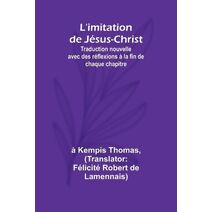 L'imitation de J�sus-Christ; Traduction nouvelle avec des r�flexions � la fin de chaque chapitre
