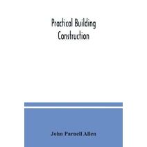 Practical building construction; a handbook for students preparing for the examinations of the Science and Art Department, the Royal Institute of British Architects, the Surveyors' Instituti