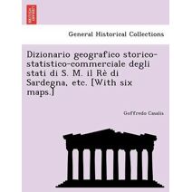 Dizionario geografico storico-statistico-commerciale degli stati di S. M. il Rè di Sardegna, etc. [With six maps.]