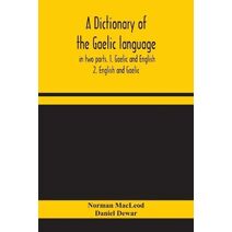 dictionary of the Gaelic language, in two parts. 1. Gaelic and English. - 2. English and Gaelic
