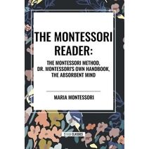 Montessori Reader: The Montessori Method, Dr. Montessori's Own Handbook, the Absorbent Mind