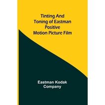 Tinting and toning of Eastman positive motion picture film