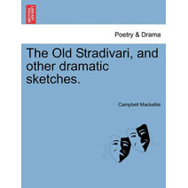 Old Stradivari, and Other Dramatic Sketches.
