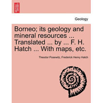 Borneo; its geology and mineral resources ... Translated ... by ... F. H. Hatch ... With maps, etc.
