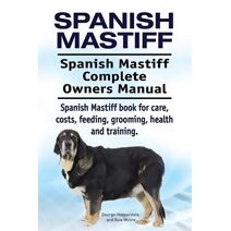 Spanish Mastiff. Spanish Mastiff Complete Owners Manual. Spanish Mastiff book for care, costs, feeding, grooming, health and training.