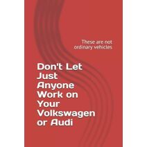 Don't Let Just Anyone Work on Your Volkswagen or Audi (Don't Let Just Anyone Work on Your Audi or Volkswagen)