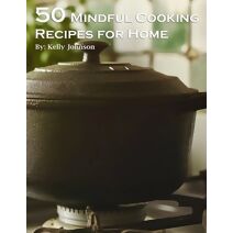 50 Mindful Cooking Recipes for Home