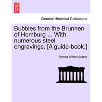 Bubbles from the Brunnen of Homburg ... with Numerous Steel Engravings. [A Guide-Book.]