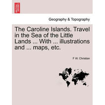 Caroline Islands. Travel in the Sea of the Little Lands ... With ... illustrations and ... maps, etc.
