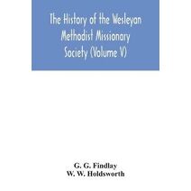 history of the Wesleyan Methodist Missionary Society (Volume V)