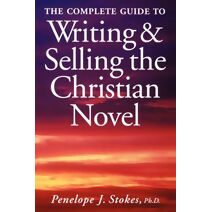 Complete Guide To Writing & Selling The Christian Novel