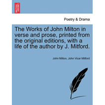 Works of John Milton in verse and prose, printed from the original editions, with a life of the author by J. Mitford.