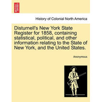 Disturnell's New York State Register for 1858, Containing Statistical, Political, and Other Information Relating to the State of New York, and the United States.