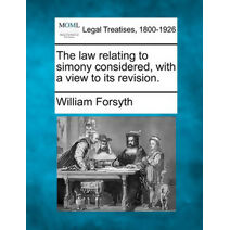 Law Relating to Simony Considered, with a View to Its Revision.