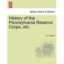 History of the Pennsylvania Reserve Corps, etc.