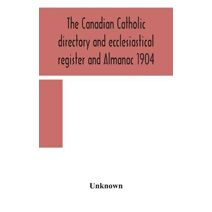 Canadian Catholic directory and ecclesiastical register and Almanac 1904