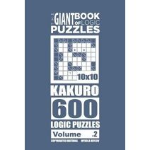 Giant Book of Logic Puzzles - Kakuro 600 10x10 Puzzles (Volume 2) (Giant Book of Kakuro)