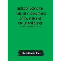 Index of economic material in documents of the states of the United States; (Volume-8 Kentucky 1792-1904) prepared for the Department of Economics and Sociology of the Carnegie Institution o