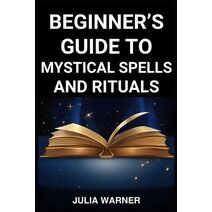 Beginner's Guide to Mystical Spells and Rituals