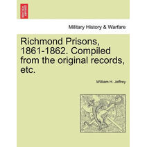 Richmond Prisons, 1861-1862. Compiled from the Original Records, Etc.