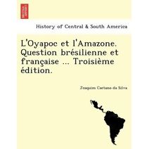 L'Oyapoc et l'Amazone. Question brésilienne et française ... Troisième édition.