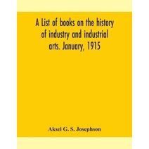 list of books on the history of industry and industrial arts. January, 1915