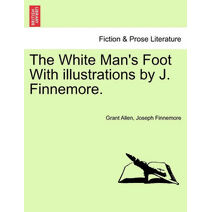 White Man's Foot with Illustrations by J. Finnemore.
