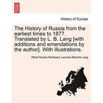 History of Russia from the earliest times to 1877. Translated by L. B. Lang [with additions and emendations by the author]. With illustrations.